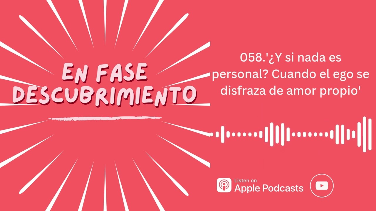 058.'¿Y si No es personal? Cuando el ego se disfraza de amor propio'