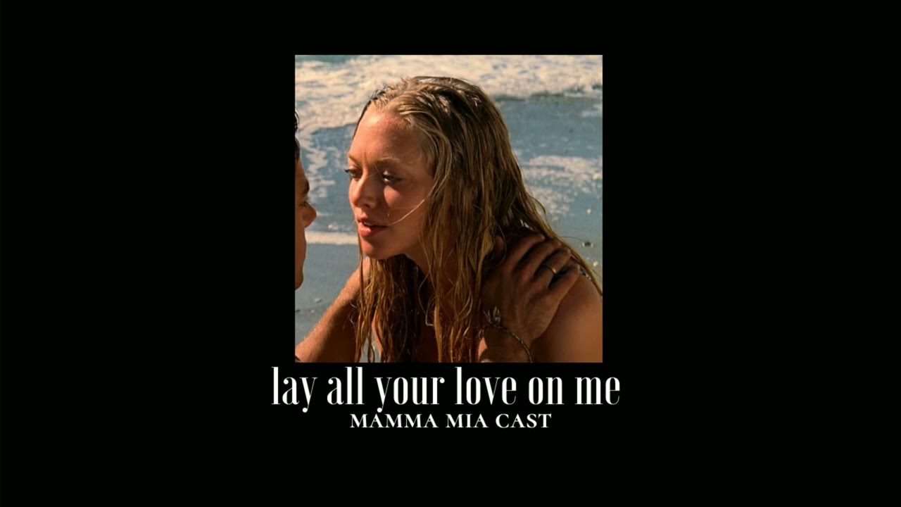 { slowed down } lay all your love on me - mamma mia cast