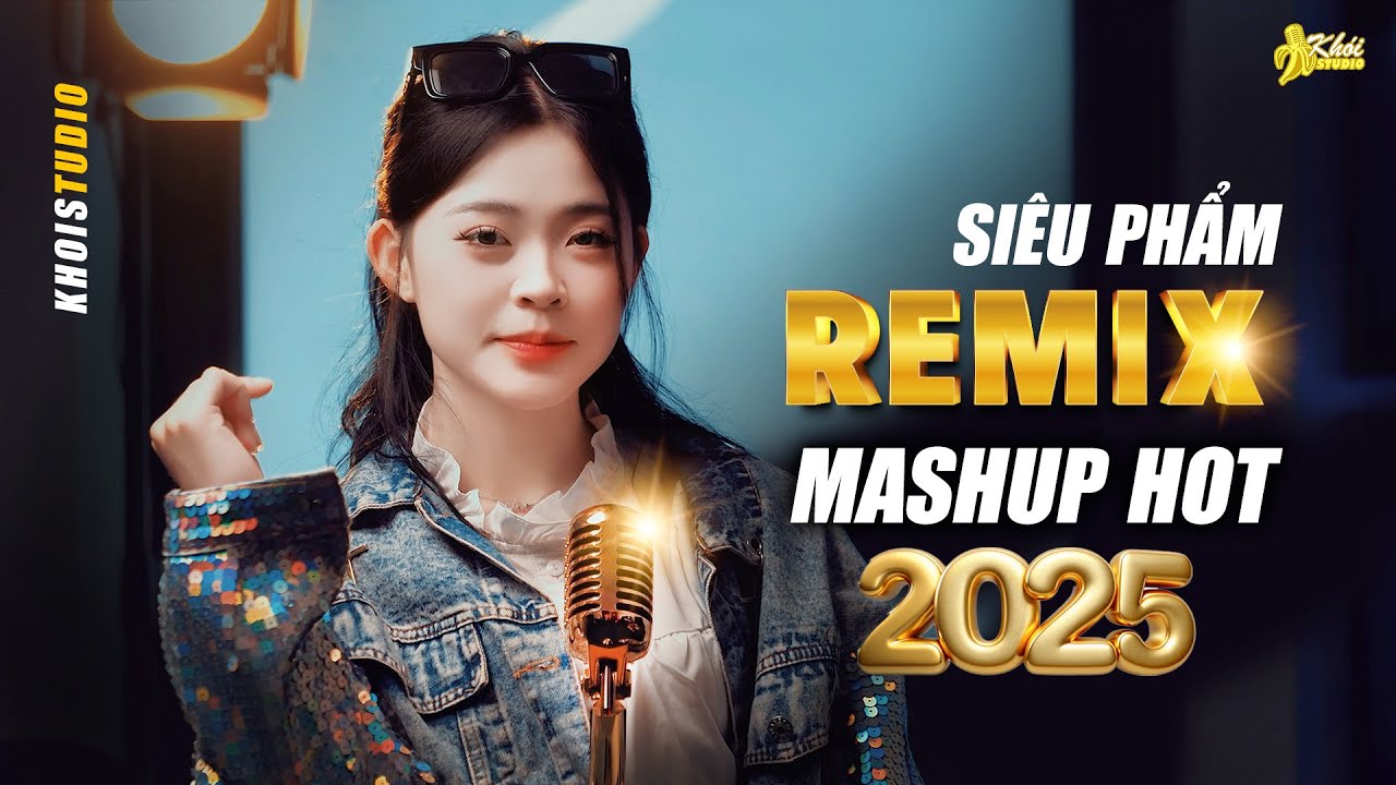 SIÊU PHẨM REMIX MASHUP HAY NHẤT 2025 | LIỄU PHI ÁNH | KHOISTUDIO PHẦN 2