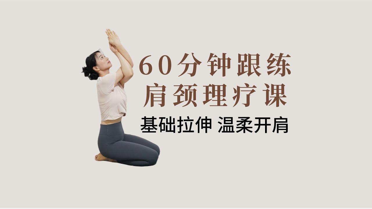 60分钟肩颈理疗瑜伽课，基础拉伸，温柔开肩，对初学者友好！