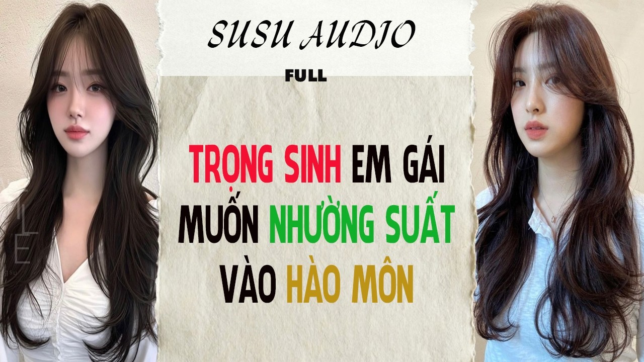Full audio | TRỌNG SINH EM GÁI MUỐN NHƯỜNG SUẤT VÀO HÀO MÔN |  susu audio