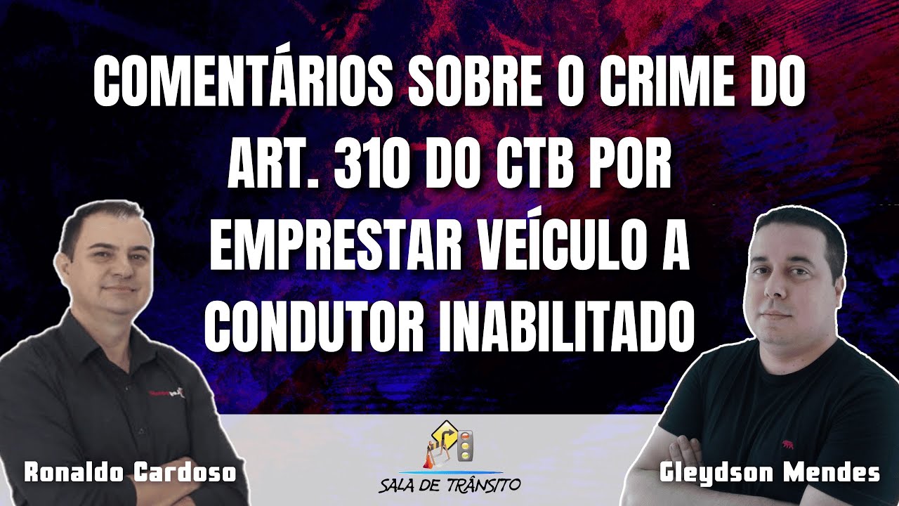 Comentários sobre o crime do art. 310 do CTB por emprestar veículo a condutor inabilitado