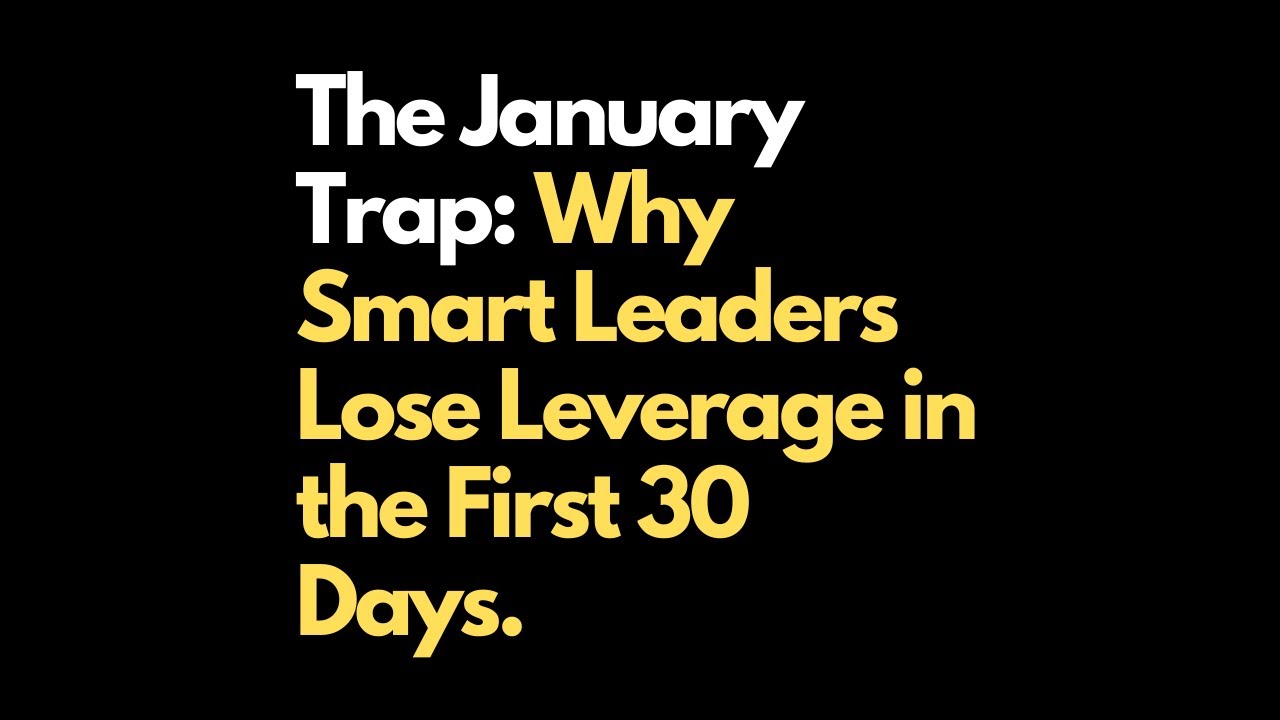 The January Trap: Why Smart Leaders Lose Leverage in the First 30 Days