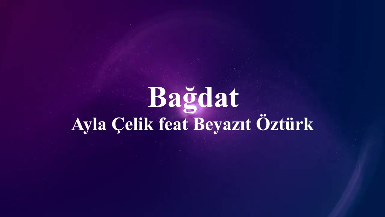 Ayla &Ccedil;elik feat. Beyazıt &Ouml;zt&uuml;rk - Bağdat (s&ouml;zleri)