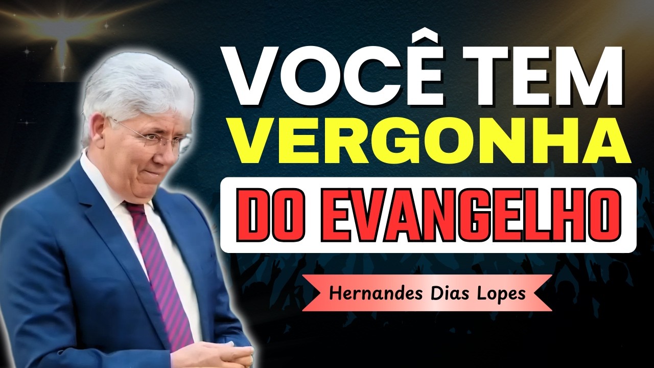 Não Tenha Vergonha do Evangelho de Cristo | Hernandes Dias Lopes