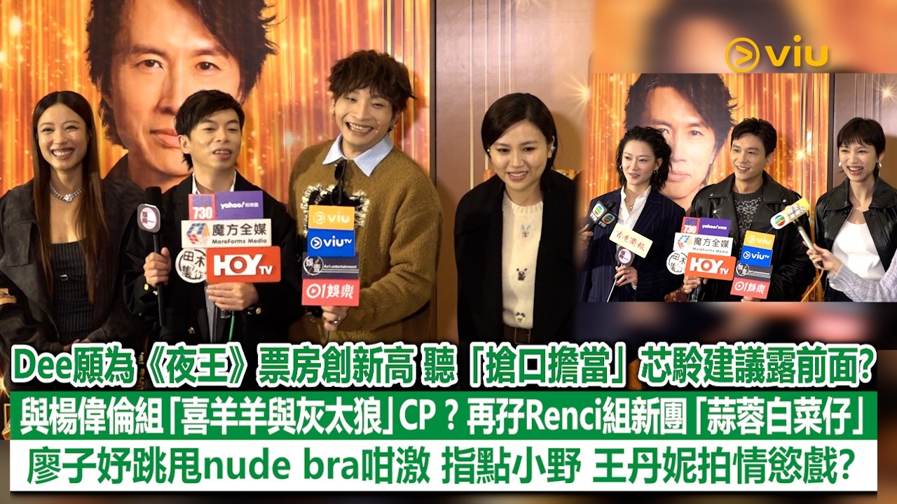 ✨足本訪問：Dee願為《夜王》票房聽芯駖建議露前面❓ 與楊偉倫組「喜羊羊與灰太狼」CP ❓ 再孖Renci組新團「蒜蓉白菜仔」😁  廖子妤跳甩bra咁激🤪指點小野 王丹妮拍情慾戲❓｜Viu1現場實況