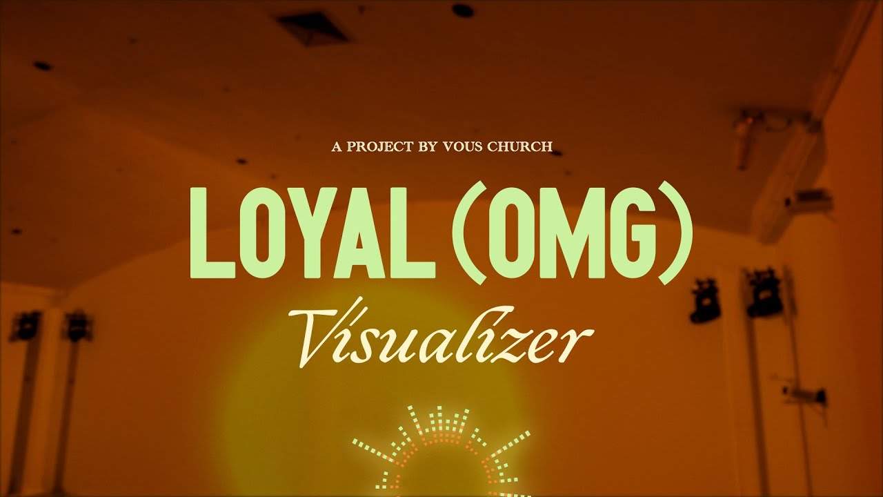 Loyal (OMG) &mdash; VOUS Worship &mdash; Official Visualizer