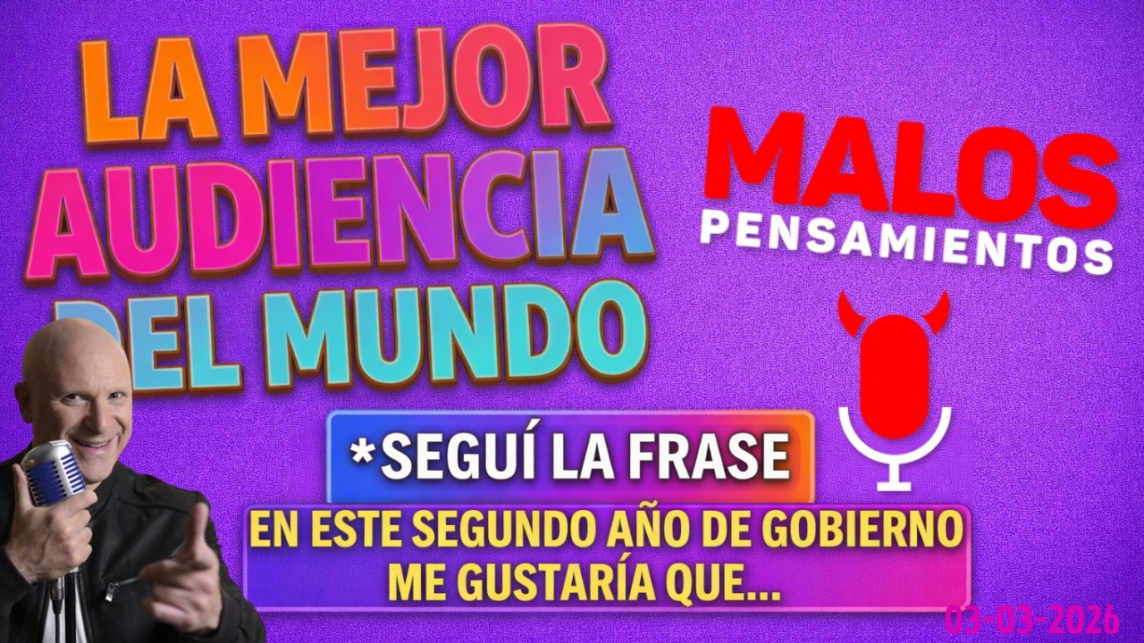 Malos Pensamientos 3-03-2026/Bloque 5 Seguí La Frase.. EN ESTE SEGUNDO AÑO DE GOBIERNO ME GUSTARÍA.