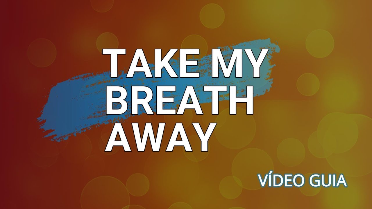 TAKE MY BREATH AWAY (vídeo guia)