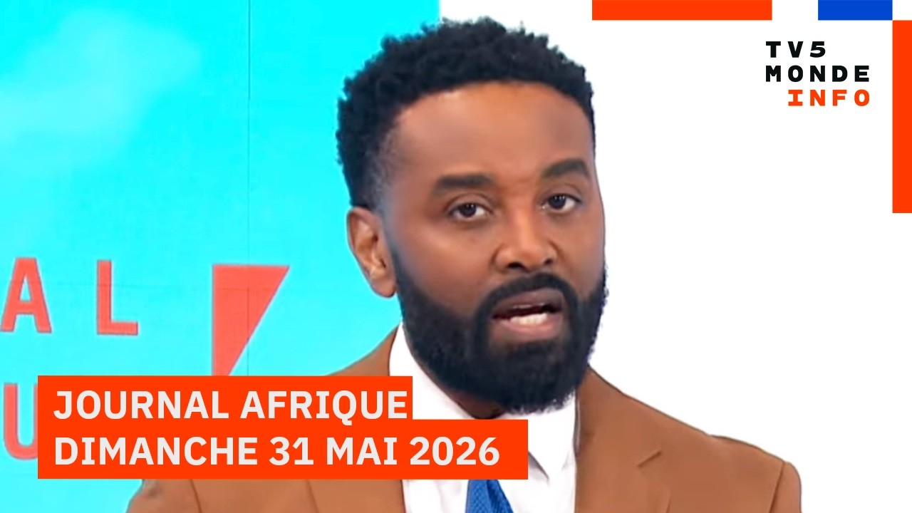 Le journal Afrique du dimanche 31 mai 2026 sur TV5MONDE