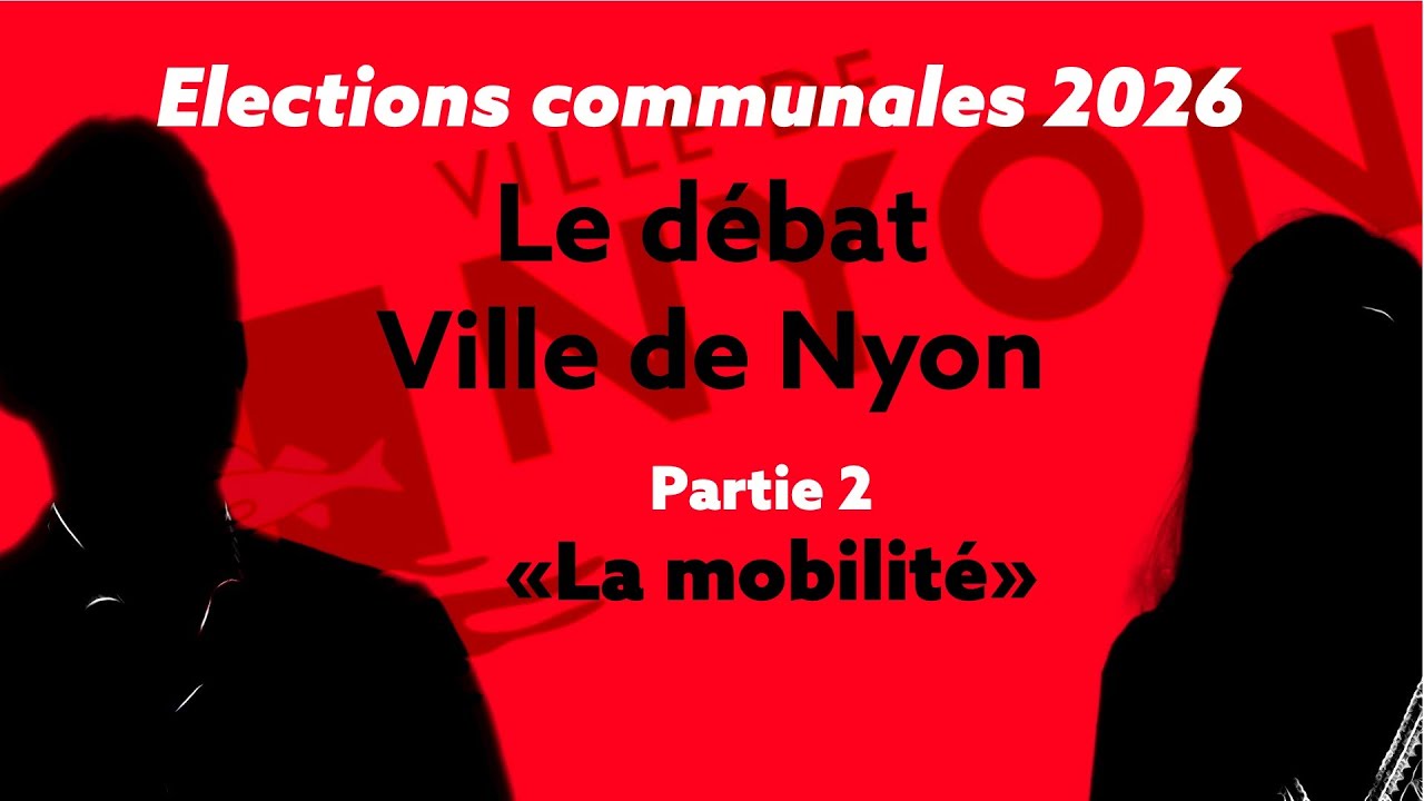 Communales 2026 - Débat ville de Nyon (Partie 2) - Thématique : la mobilité