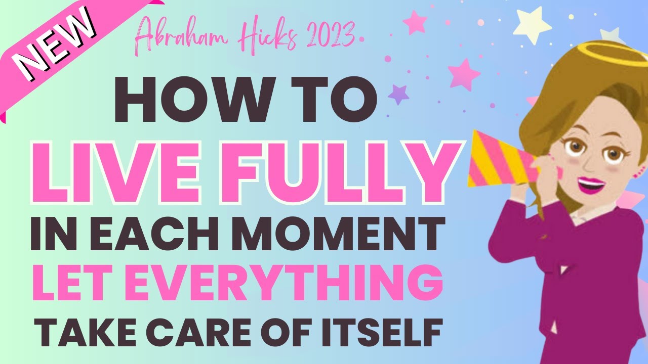Abraham Hicks 2023: How to Live FULLY in Each Moment. Let Everything Take Care of Itself🌈