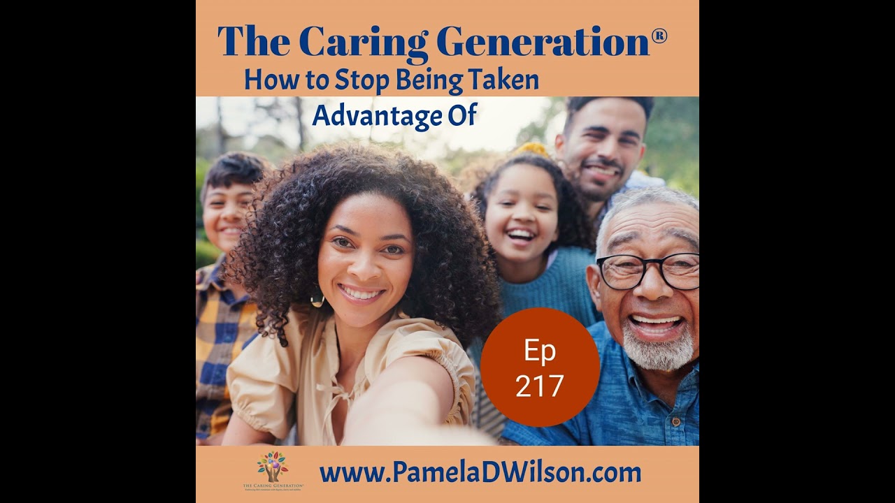 How Caregivers Can Stop Being Taken Advantage of | The Caring Generation&reg; Podcast Episode 217