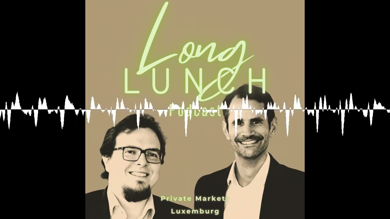 #105 – 80% Disclaimer, 20% Content - Long Lunch Podcast | Private Markets | Luxemburg