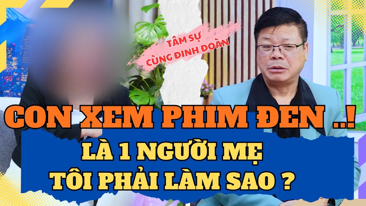 Tâm Sự Cùng Đinh Đoàn - Sốc Khi Thấy Con Xem Phim Đen: Là Người Mẹ Tôi Nên Làm Gì?
