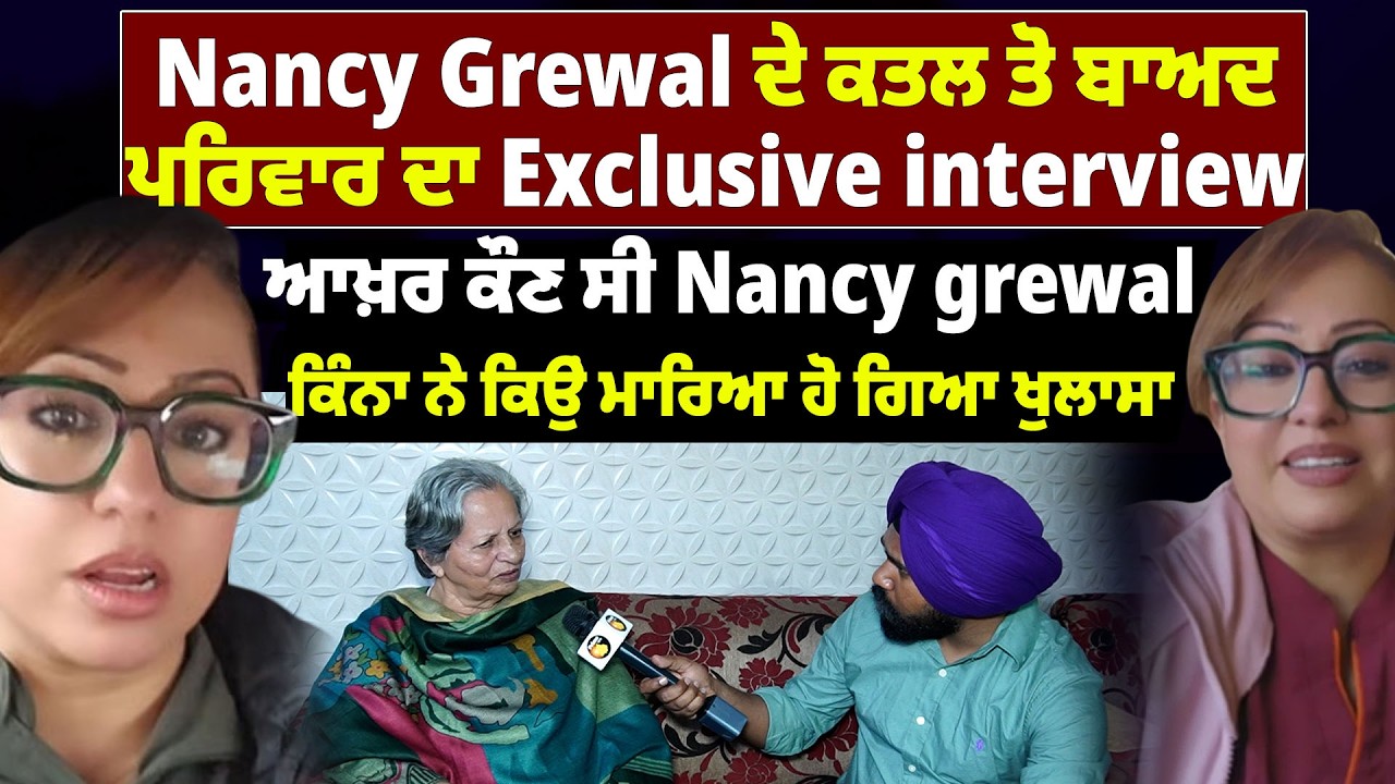 Nancy Grewal ਦੇ ਕ.ਤ.ਲ ਤੋ ਬਾਅਦ ਪਰਿਵਾਰ ਦਾ Exclusive interview ਆਖ਼ਰ ਕੌਣ ਸੀ Nancy grewal