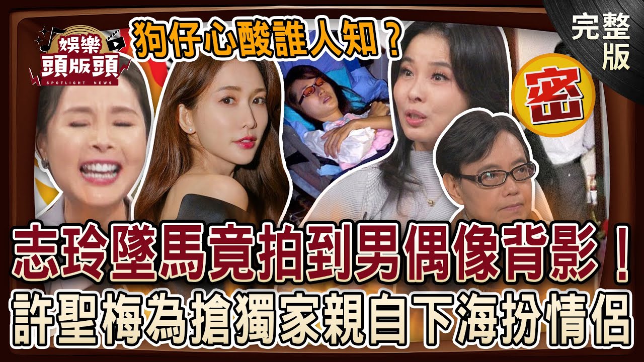 【娛樂頭版頭】狗仔心酸誰人知？志玲姊姊大連墜馬竟拍到當紅男偶像背影！許聖梅為搶獨家親自下海假扮情侶 20250226｜許聖梅、麥若愚、呂文婉