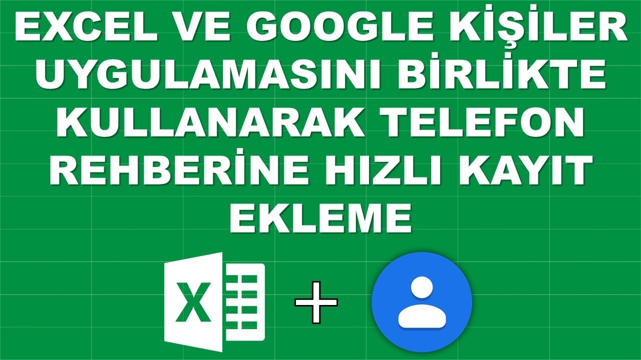EXCEL VE GOOGLE KİŞİLER UYGULAMASINI KULLANARAK TELEFON REHBERİNE HIZLI KİŞİ EKLEME - SESLİ ANLATIM