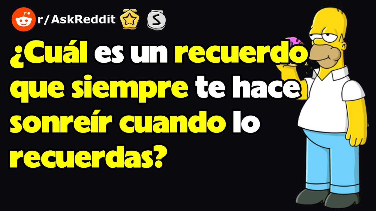 ¿Cuál es un recuerdo que siempre te hace sonreír cuando lo recuerdas?
