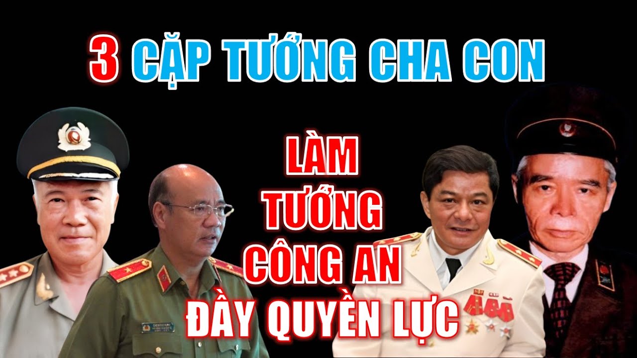 Điểm danh 3 cặp cha con cùng làm TƯỚNG công an đầy quyền lực
