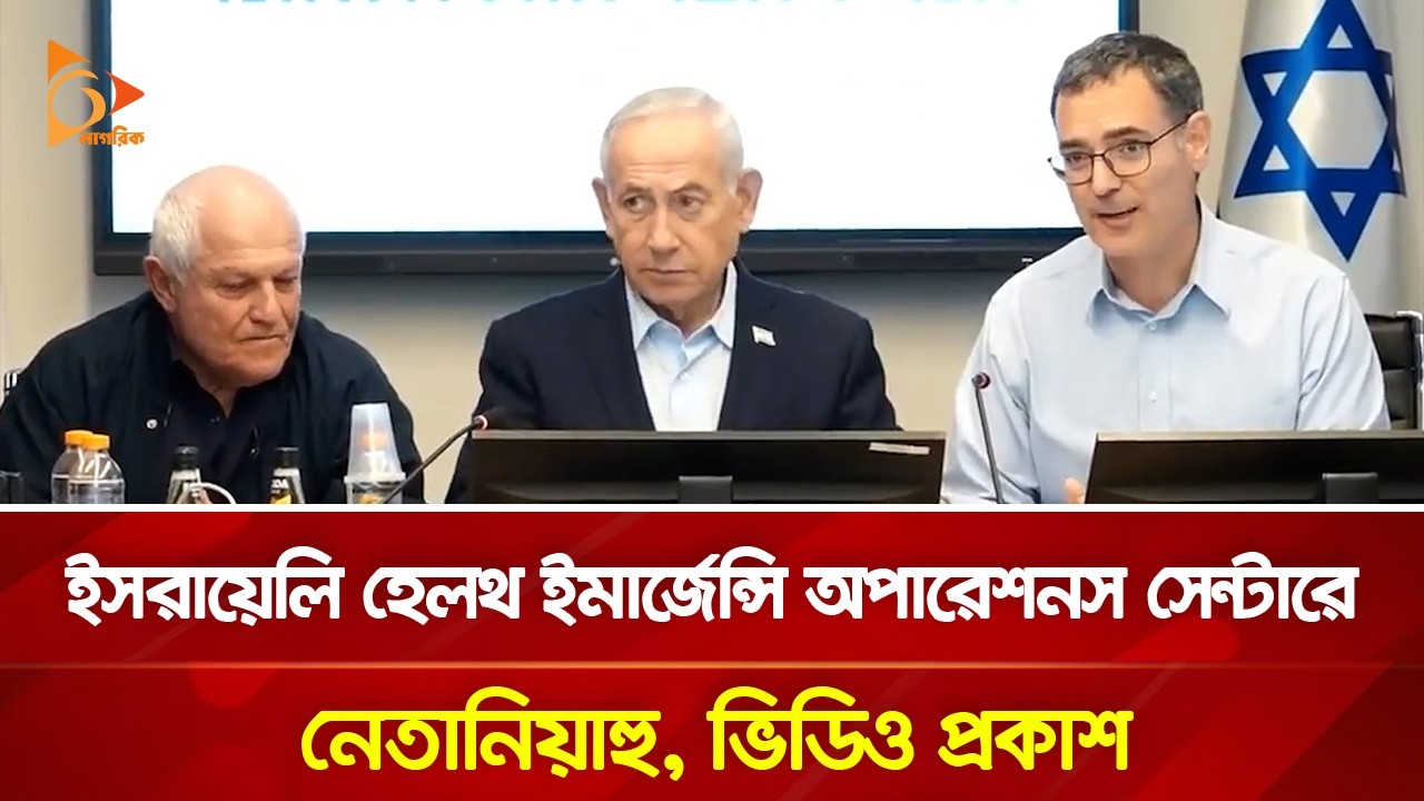 ইসরায়েলি হেলথ ইমার্জেন্সি অপারেশনস সেন্টারে নেতানিয়াহু, ভিডিও প্রকাশ | Nagorik TV