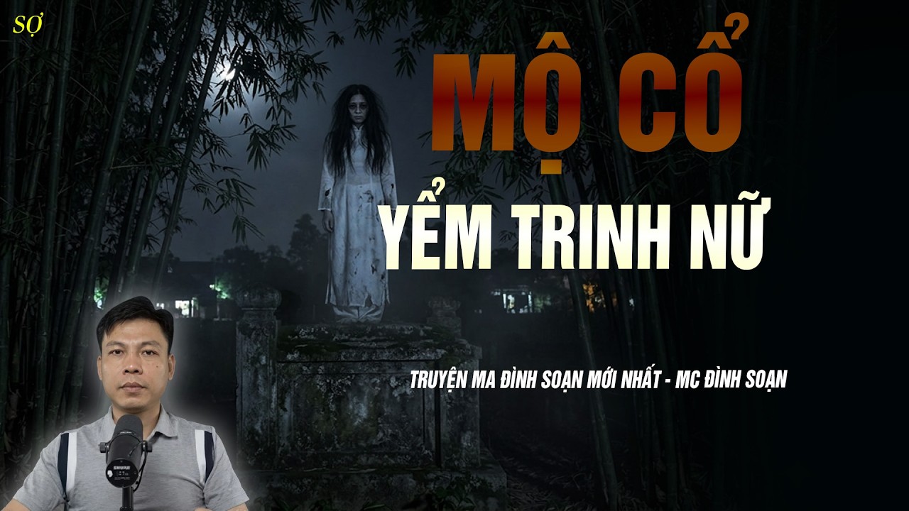 Truyện Ma : MỘ CỔ YỂM TRINH NỮ - MC Đình Soạn Diễn Đọc Sợ Lắm !