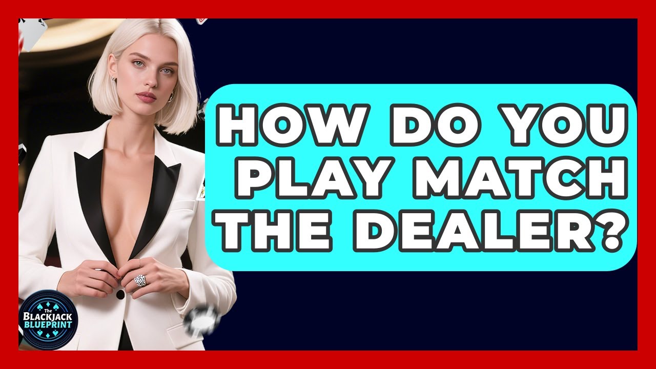 How Do You Play Match The Dealer? - The Blackjack Blueprint