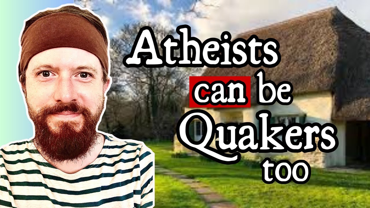 Why Atheists CAN be Quakers.