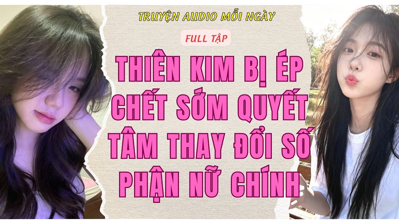 Full Audio | THIÊN KIM BỊ ÉP CHẾT SỚM QUYẾT TÂM THAY ĐỔI SỐ PHẬN NỮ CHÍNH | Truyện Audio Mỗi Ngày