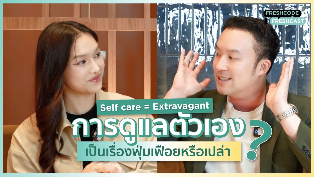 Fresh Code Fresh Cast EP. 6 : Self-care = Extravagant? การดูแลตัวเองคือความฟุ่มเฟือยจริงไหม