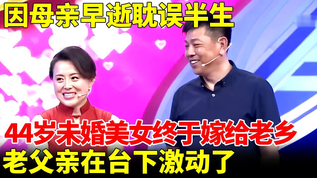 因母亲早逝耽误半生，44岁未婚美女终于把自己嫁给老乡，老父亲在台下激动了【王芳王为念当红娘】