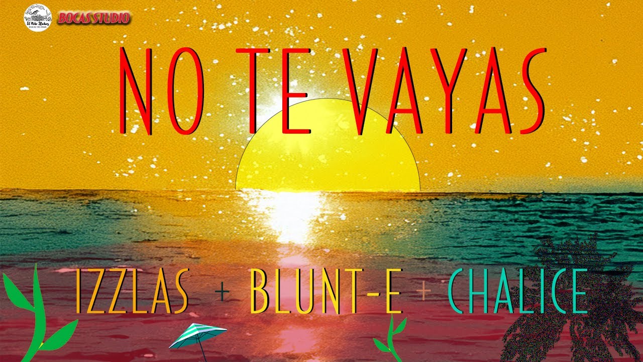 NEW! Izzlas, Blunt-E, Chalice -- 'NO TE VAYAS' [Official Music Video] Reggae Calypso Bocas del Toro