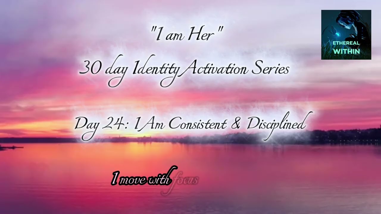 Day 24 | I Am Consistent and Disciplined — Identity Activation Affirmations | Ethereal Within