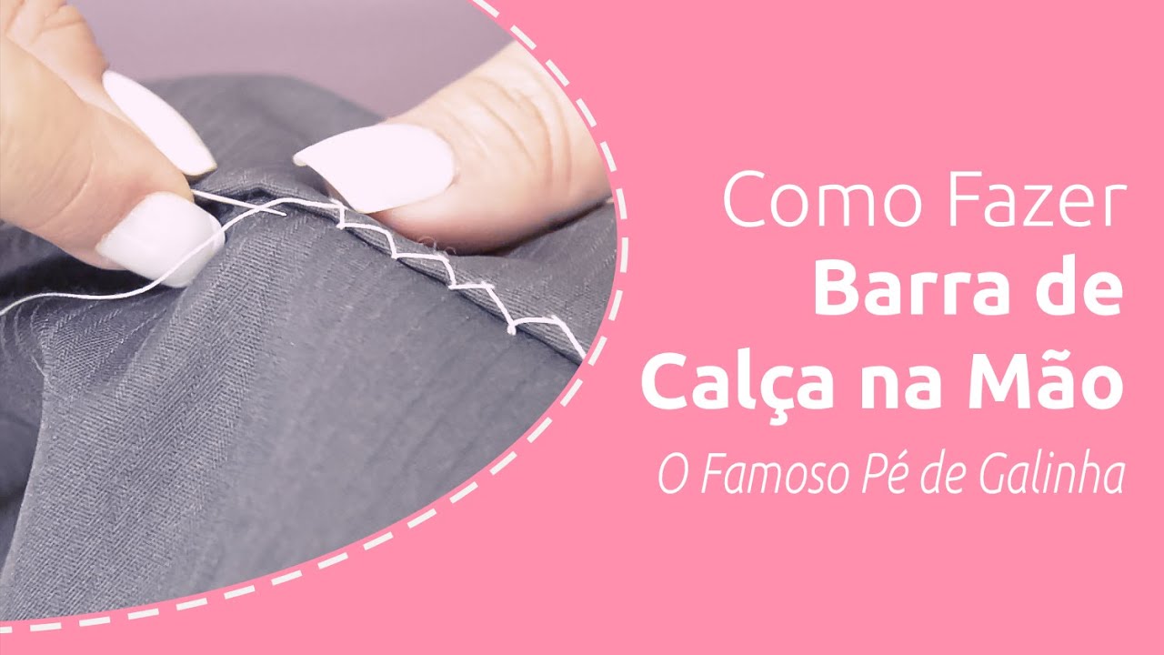 Como Fazer Barra de Calça na Mão - O Famoso Pé de Galinha