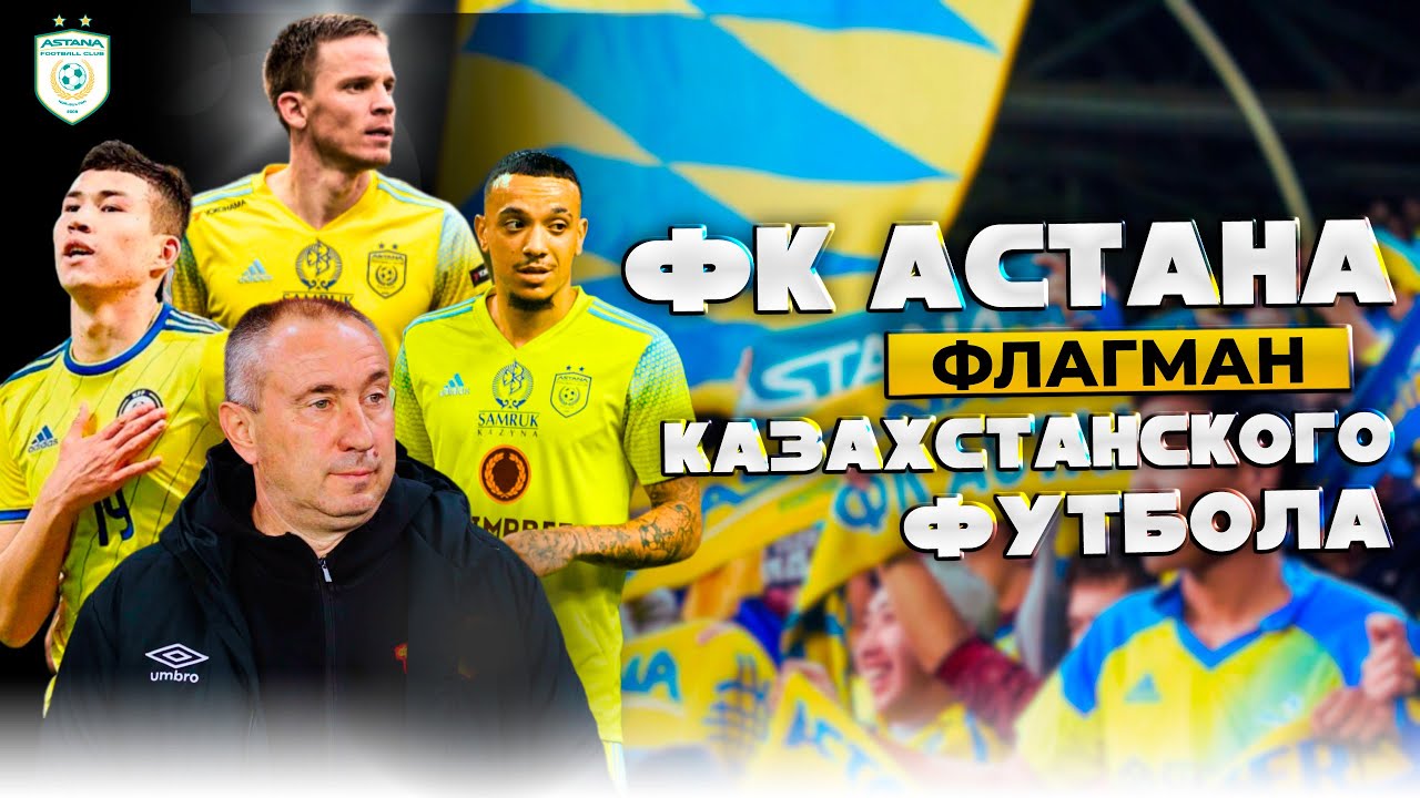 ФК Астана | Как Молодой Клуб Стал Брендом Казахстанского Футбола