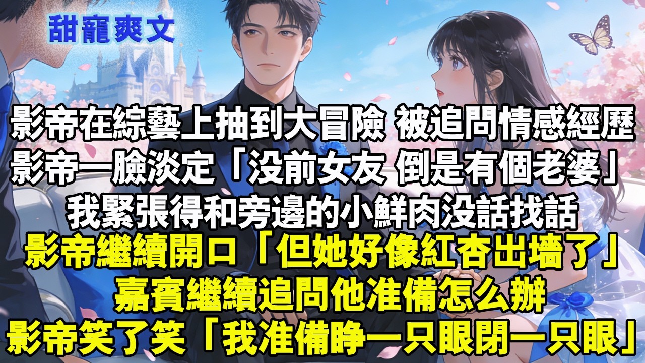 【完結甜文】影帝在綜藝上抽到大冒險被追問情感經歷。影帝一臉淡定:「沒前女友，倒是有個老婆。」我嚇得倒吸一口氣，緊張得和旁邊的小鮮肉沒話找話#霸總 #情感 #完結 #甜寵 #甜文 #言情 #有聲書