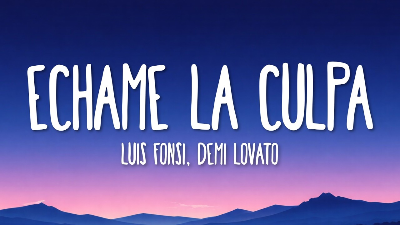 Luis Fonsi, Demi Lovato ‒ Echame La Culpa (Lyrics)
