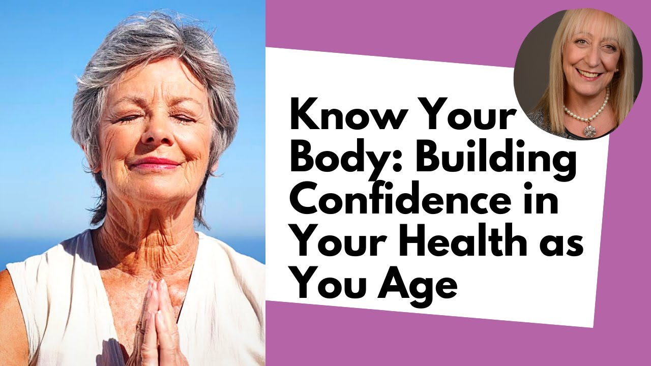 Know Your Body: Building Confidence in Your Health as You Age
