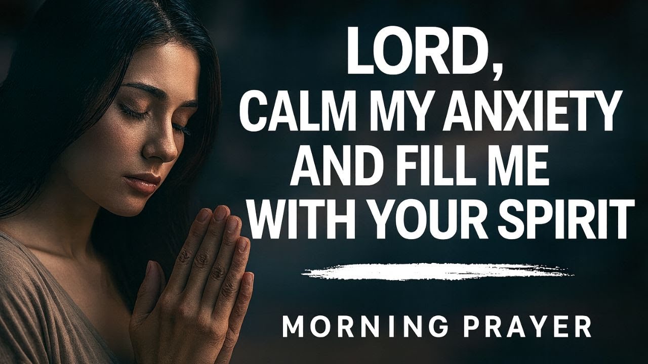 Lord, Calm My Anxiety and Fill Me With Your Spirit | Morning Prayer