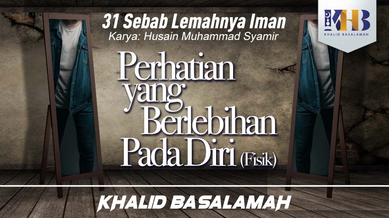 31 Sebab Lemahnya Iman #15 : Perhatian Berlebihan pada Diri - Khalid Basalamah