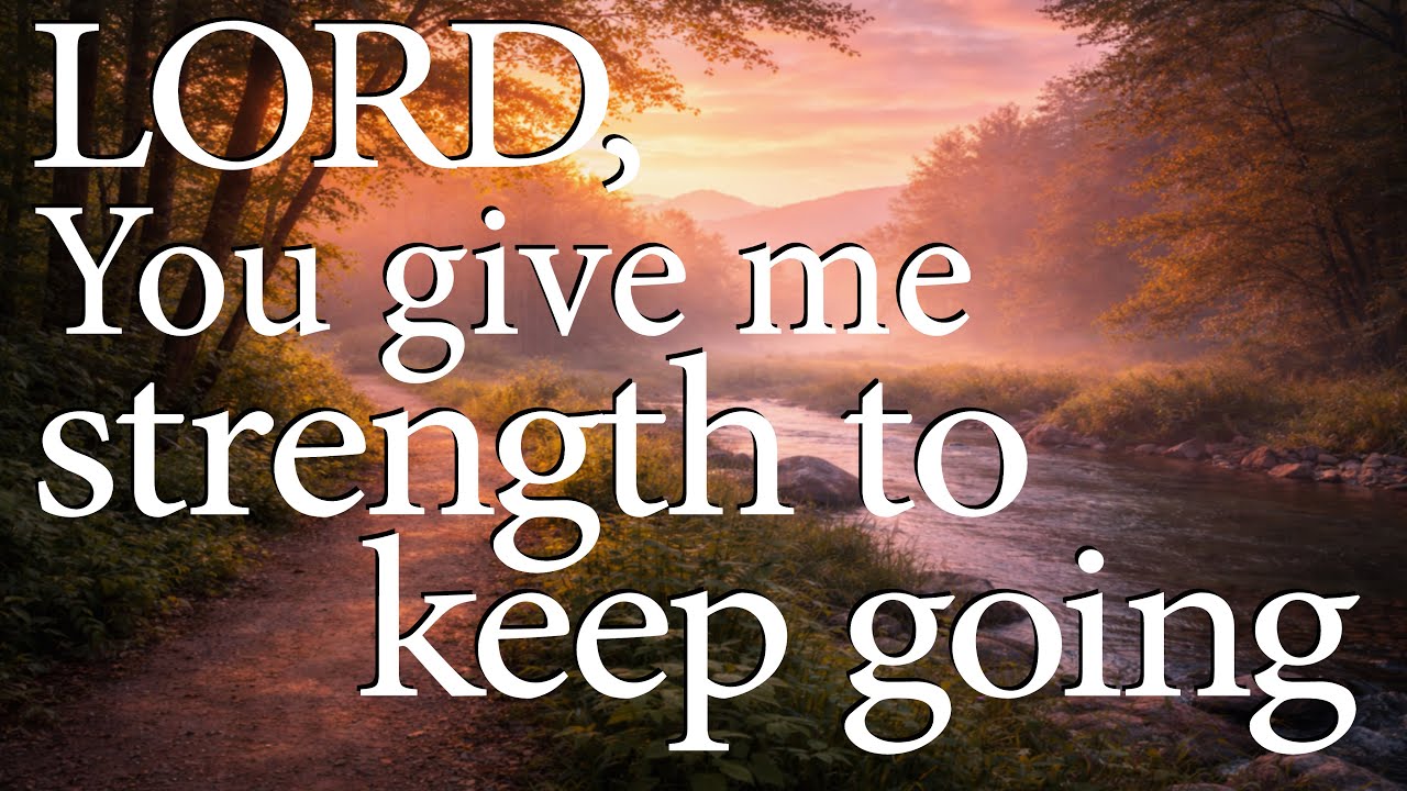 LORD, You Give Me Strength to Keep Going — Christian Prayer for Endurance