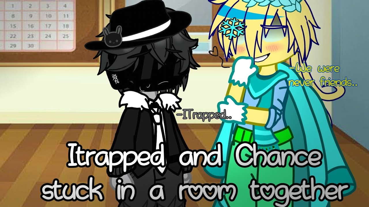 Chance and ITrapped stuck in room together//RUSHED!!//CRINGE//BAD