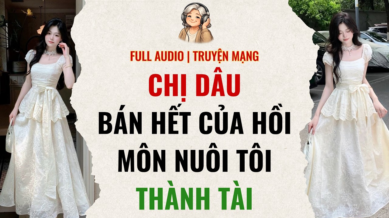 Full Audio | Chị Dâu Bán Hết Của Hồi Môn Nuôi Tôi Thành Tài