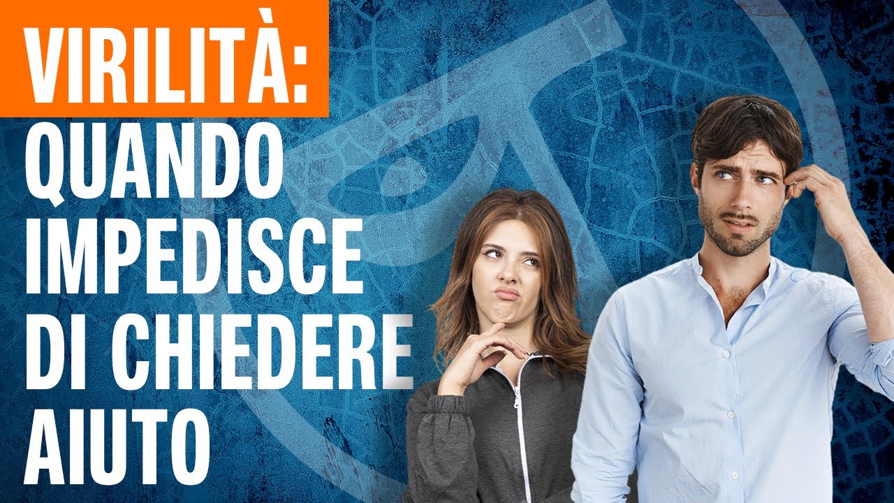 🔴VIRILIT&Agrave;: quando impedisce di chiedere aiuto