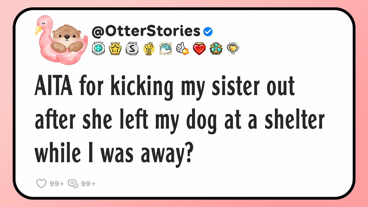 AITA for kicking my sister out after she left my dog at a shelter while I was away?