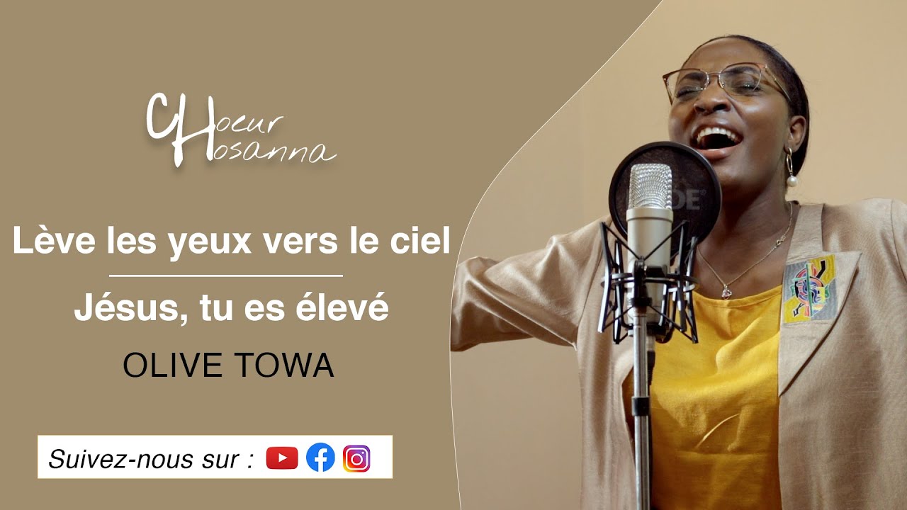 Lève les yeux vers le ciel - Jésus tu es élevé - Olive Towa - Choeur Hosanna