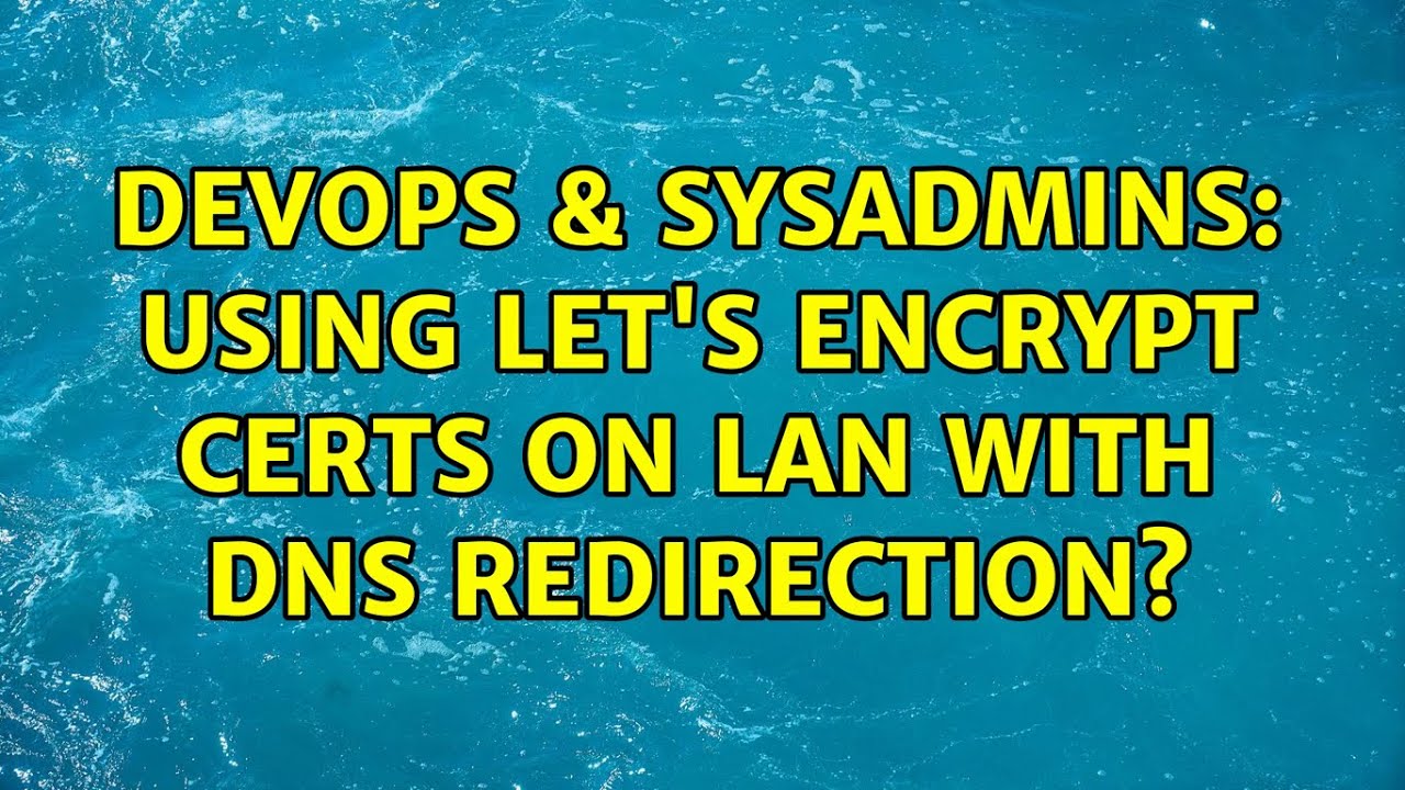 DevOps & SysAdmins: Using Let's Encrypt certs on LAN with DNS redirection?