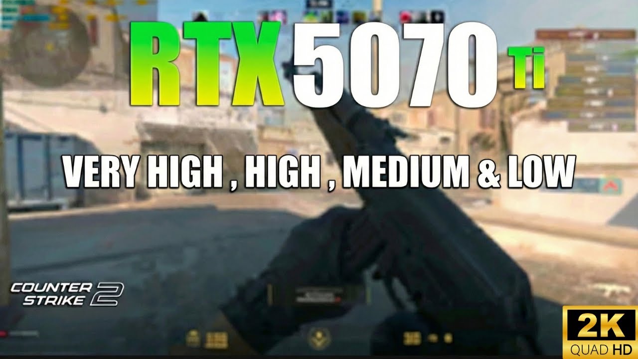 RTX 5070TI : CS 2 1440P[2K]-LOW TO VETY HIGH
