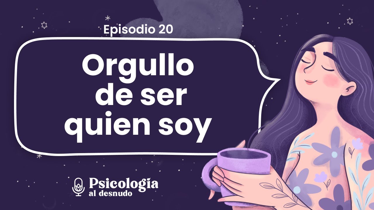 Orgullo de ser quien soy: abrazar tu identidad | Psicología al Desnudo | T2 E20