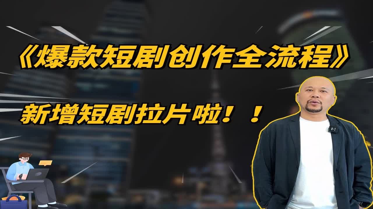 万众期待！【爆款短剧创作全流程】新增短剧拉片啦！